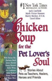 book cover of Chicken Soup for the Pet Lover's Sou l: Stories About Pets as Teachers, Healers, Heroes and Friends by Carol Kline|Jack Canfield|Mark Victor Hansen|Marty Beckerman