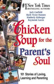 book cover of Chicken Soup for the Parent's Soul: 101 Stories of Loving, Learning and Parenting by Mark Hansen