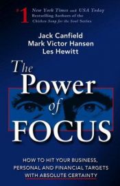 book cover of The Power of Focus: What the Worlds Greatest Achievers Know about The Secret of Finiancial Freedom and Success by Jack Canfield