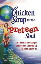 book cover of Chicken Soup for the Preteen Soul: 101 Stories of Changes, Choices and Growing Up for Kids, ages 9-13 by Jack Canfield