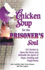 book cover of Chicken Soup for the Prisoner's Soul: 101 Stories to Open the Heart and Rekindle the Spirit of Hope, Healing and Forgive by Jack Canfield
