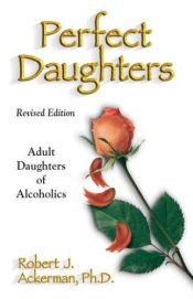 book cover of Perfect Daughters: Adult Daughters of Alcoholics by Robert J. Ackerman