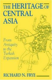 book cover of The heritage of Central Asia from antiquity to the Turkish expansion by Richard N. Frye
