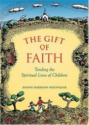book cover of The gift of faith : tending the spiritual lives of children by Jeanne Harrison Nieuwejaar