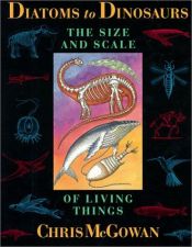 book cover of Diatoms to Dinosaurs: The Size And Scale Of Living Things by Christopher McGowan