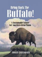 book cover of Bring Back the Buffalo!: A Sustainable Future for America's Great Plains by Ernest Callenbach