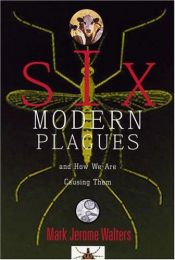 book cover of Six Modern Plagues and How We Are Causing Them by Mark Jerome Walters