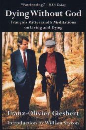 book cover of Dying Without God: Francois Mitterrand's Meditations On Living and Dying by Franz-Olivier Giesbert