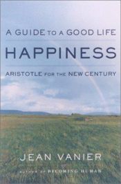 book cover of Happiness: A Guide to a Good Life Aristotle for the New Century by Jean Vanier