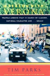 book cover of A Season with Verona : Travels Around Italy in Search of Illusion, National Character, and ... Goals! by Tim Parks