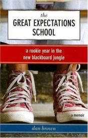 book cover of The Great Expectations School: A Rookie Year in the New Blackboard Jungle by Dan Brown