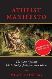 book cover of Atheist Manifesto: The Case Against Christianity, Judaism, and Islam by 米歇·翁福雷