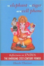 book cover of The elephant, the tiger, and the cell phone : reflections on India, the emerging 21st-century power by Shashi Tharoor