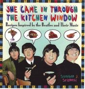 book cover of She came in through the kitchen window : recipes inspired by the Beatles and their music by Stephen Spignesi