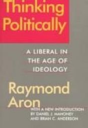 book cover of Thinking Politically: A Liberal in the Age of Ideology by ريمون آرون