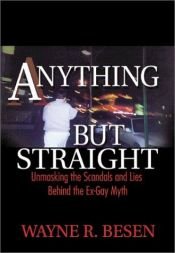 book cover of Anything but Straight: Unmasking the Scandals and Lies Behind the Ex-Gay Myth by Wayne Besen