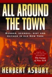 book cover of All Around the Town by Herbert Asbury