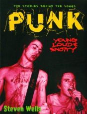 book cover of Punk: Loud, Young & Snotty: The Story Behind the Songs by Steven Wells