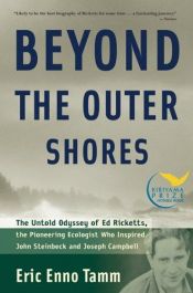 book cover of Beyond the Outer Shores: The Untold Odyssey of Ed Ricketts, the Pioneering Ecologist Who Inspired John Steinbeck and Joseph Campbell by Eric Enno Tamm