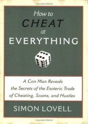 book cover of How to Cheat at Everything A Con Man Reveals the Secrets of the Esoteric Trade of Cheating, Scams, and Hustles by Simon Lovell