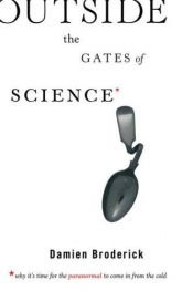 book cover of Outside the Gates of Science: Why It's Time for the Paranormal to Come in from the Cold by Damien Broderick