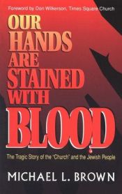 book cover of Our hands are stained with blood : the tragic story of the "Church" and the Jewish people by Michael L. Brown