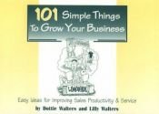book cover of 101 Simple Things to Grow Your Business by Dottie Walters