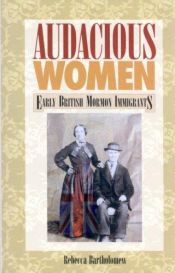 book cover of Audacious women : early British Mormon immigrants by Rebecca Bartholomew