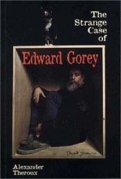 book cover of Strange Case of Edward Gorey, The by Alexander Theroux