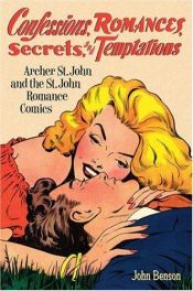 book cover of Confessions, Romances, Secrets and Temptations: Archer St. John and the St. John Romance Comics by John Benson