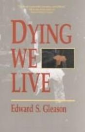 book cover of Dying we live by Edward S. Gleason