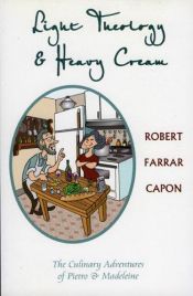 book cover of Light Theology and Heavy Cream: The Culinary Adventures of Pietro and Madeline by Robert Farrar Capon