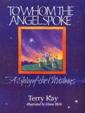 book cover of To Whom the Angel Spoke: A Story of the Christmas by Terry Kay