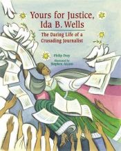 book cover of Yours for justice, Ida B. Wells : the daring life of a crusading journalist by Philip Dray