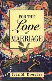 book cover of For The Love Of Marriage by John M Drescher