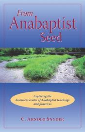 book cover of From Anabaptist Seed: The Historical Core of Anabaptist-related Identity by C. Arnold Snyder