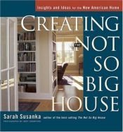 book cover of Creating the Not So Big House: Insights and Ideas for the New American Home by Sarah Susanka