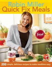 book cover of Quick fix meals : 200 simple, delicious recipes to make mealtime easy by Robin Miller