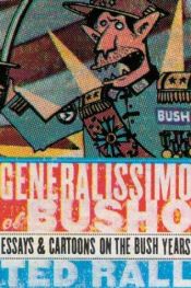 book cover of Generalissimo El Busho: Essays & Cartoons on the Bush Years by Ted Rall