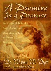book cover of A Promise is a Promise: An Almost Unbelievable Story of a Mother's Unconditional Love and What It Can Teach Us (Unabridg by Wayne Dyer