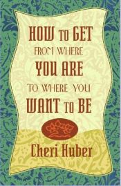 book cover of How to Get from Where You are to Where You Want to be by Cheri Huber