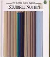 book cover of My Little Book About Squirrel Nutkin (Based on the origianl story by Beatrix Potter with all new illustrations.) by Beatrix Potter