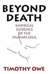 book cover of Beyond Death: Empirical Evidence of the Human Soul by Timothy Owe