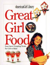 book cover of Great Girl Food: Easy Eats & Tempting Treats for Girls to Make by Jeanette Wall