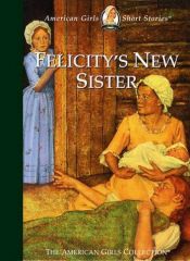book cover of The American Girls Collection: Felicity's New Sister by Valerie Tripp