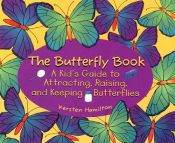 book cover of The butterfly book : a kid's guide to attracting, raising, and keeping butterflies by Kersten Hamilton