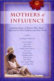 book cover of Mothers of Influence: The Inspiring Stories of Women Who Made a Difference in Their Children and Their World by David C. Cook