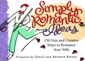 book cover of Simply Romantic Ideas: 150 Fun and Creative Ways to Romance Your Wife by Dennis Rainey