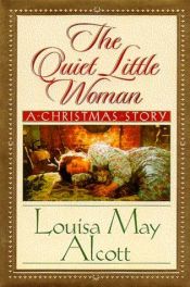 book cover of The quiet little woman: A Christmas Story by Louisa May Alcott