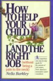 book cover of How to Help Your Child Land the Right Job: (Without Being a Pain in the Neck) by Nella. Barkley